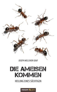 Title: Die Ameisen kommen: Heilung eines Süchtigen, Author: Joseph Melchior Graf