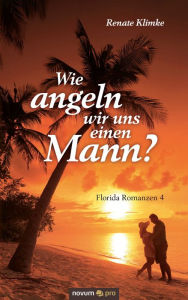 Title: Wie angeln wir uns einen Mann?: Florida Romanzen 4, Author: Renate Klimke