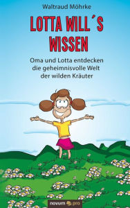 Title: Lotta will's wissen: Oma und Lotta entdecken die geheimnisvolle Welt der wilden Kräuter, Author: Waltraud Möhrke