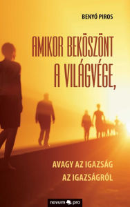 Title: Amikor beköszönt a világvége,: avagy az igazság az Igazságról, Author: Benyó Piros