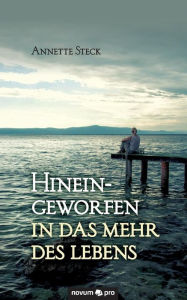 Title: Hineingeworfen in das Mehr des Lebens, Author: Annette Steck