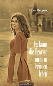 Title: Es kann die Bravste nicht in Frieden leben, Author: Lilien Mergner