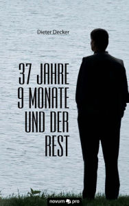 Title: 37 Jahre 9 Monate und der Rest, Author: Dieter Decker