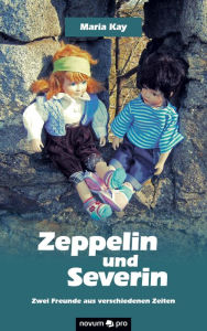 Title: Zeppelin und Severin: Zwei Freunde aus verschiedenen Zeiten, Author: Maria Kay