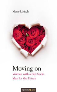 Title: Moving on - Woman with a Past Seeks Man for the Future, Author: Marie Likisch