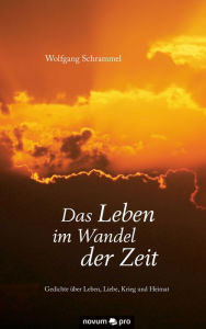 Title: Das Leben im Wandel der Zeit: Gedichte über Leben, Liebe, Krieg und Heimat, Author: Wolfgang Schrammel