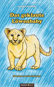 Title: Das geklaute Löwenbaby, Author: Charly Haimerl