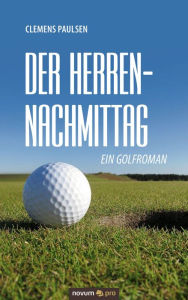 Title: Der Herrennachmittag: Ein Golfroman, Author: Clemens Paulsen