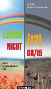 Title: Leben (!?) NICHT 08/15: Mein unglaublicher Fall, Author: Christine Gnadenlos-Segensreich