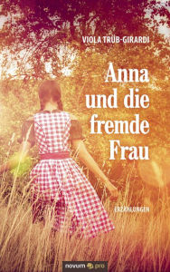 Title: Anna und die fremde Frau: Erzählungen, Author: Viola Trüb-Girardi