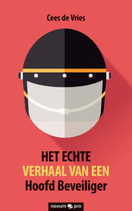 Title: HET ECHTE VERHAAL VAN EEN Hoofd Beveiliger, Author: Cees de Vries