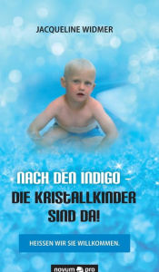 Title: Nach den Indigo - Die Kristallkinder sind da!: Heißen wir sie willkommen., Author: Jacqueline Widmer