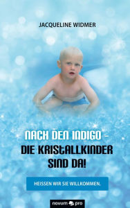 Title: Nach den Indigo - Die Kristallkinder sind da!: Heißen wir sie willkommen., Author: Jacqueline Widmer