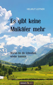 Title: Es gibt keine Maikäfer mehr: Warten bis die Schwalben wieder kommen, Author: Helmut Leitner