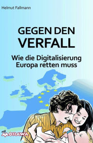 Title: Gegen den Verfall: Wie die Digitalisierung Europa retten muss, Author: Helmut Fallmann