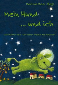 Title: Mein Hund ... und ich: Geschichten über den besten Freund des Menschen, Author: Martina Meier