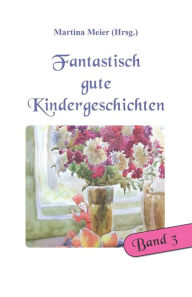 Title: Fantastisch gute Kindergeschichten Band 3, Author: Martina Meier (Hrsg )