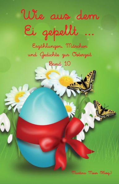 Wie aus dem Ei gepellt Band 10: Erzï¿½hlungen, Mï¿½rchen und Gedichte zur Osterzeit