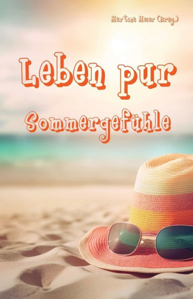 Leben pur - Sommergefï¿½hle: Fï¿½r unterhaltsame Lesestunden auf Balkon oder im Garten, am Strand oder in der Alphï¿½tte - Ferienbuch und passende Urlaubslektï¿½re