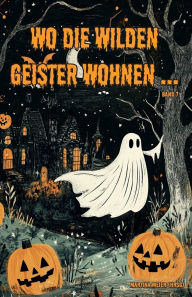 Title: Wo die wilden Geister wohnen ... Schaurig-schï¿½ne Gruselgeschichten fï¿½r Kinder: Mï¿½rchen, Gedichte und Kurzgeschichten rund um Halloween, Geister und Gruselgestalten fï¿½r Kinder ab 7, Author: Martina Meier (Hrsg )