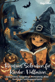 Title: Kreatives Schreiben fï¿½r Kinder: Halloween - Erzï¿½hlanlï¿½sse, Satzanfï¿½nge, Wortmaterial, Bilder fï¿½r Klassen- und Gruppenprojekte: Schreibmotivation, Lese- und Schreibkompetenz, Geschichten schreiben kernen, Fantasie und Kreativitï¿½t fï¿½rdern,, Author: Nanja Holland