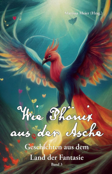 Wie Phï¿½nix aus der Asche: Geschichten aus dem Land der Fantasie Band 3