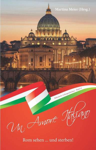 Rom sehen ... und sterben - Un Amore Italiano: Italienische Liebesgeschichten Band 10