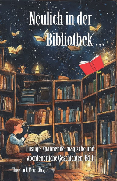 Neulich in der Bibliothek ... Band 1: Lustige, spannende, magische und abenteuerliche Geschichten