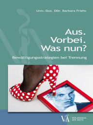 Title: Aus. Vorbei. Was nun?: Bewältigungsstrategien bei Trennung, Author: Barbara Friehs