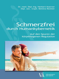 Title: Schmerzfrei durch Humankybernetik: Auf den Spuren der körpereigenen Regulation, Author: Herbert Koerner