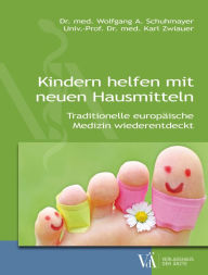 Title: Kindern helfen mit neuen Hausmitteln: Traditionelle europäische Medizin wiederentdeckt, Author: Wolfgang A. Schuhmayer