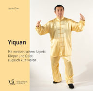 Title: Yiquan: Mit medizinischem Aspekt Körper und Geist zugleich kultivieren, Author: Jumin Chen