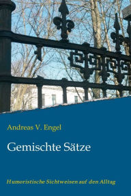 Title: Gemischte Sätze: Humoristische Sichtweisen auf den Alltag, Author: Andreas V. Engel