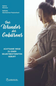 Title: Das Wunder des Gebärens: Achtsame Wege zu einer selbstbestimmten Geburt, Author: Sabina Wimmer