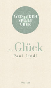 Title: Gedankenspiele über das Glück, Author: Paul Jandl