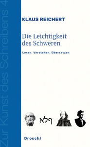 Title: Die Leichtigkeit des Schweren: Lesen. Verstehen. Übersetzen, Author: Klaus Reichert