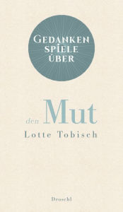Title: Gedankenspiele über den Mut, Author: Lotte Tobisch