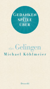 Title: Gedankenspiele über das Gelingen, Author: Michael Köhlmeier