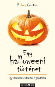 Title: Egy halloweeni történet: Egy tizenhat éves fiú laikus gondolatai, Author: P. Greg Valentine