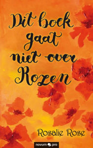 Title: Dit boek gaat niet over rozen, Author: Rosalie Rose