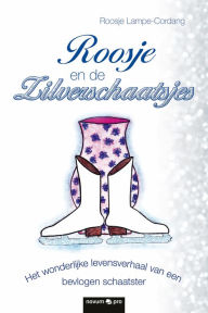 Title: Roosje en de Zilverschaatsjes: Het wonderlijke levensverhaal van een bevlogen schaatster, Author: Roosje Lampe-Cordang