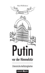 Title: Putin vor der Himmelstür: Literarische Aufsässigkeiten, Author: Max Pfefferkorn