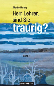 Title: Herr Lehrer, sind Sie traurig?: Band 1, Author: Martin Herzig