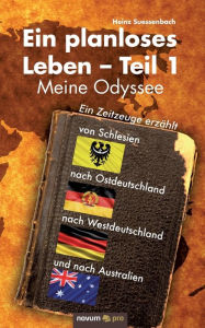 Title: Ein planloses Leben - Teil 1: Meine Odyssee von Schlesien nach Ostdeutschland, nach Westdeutschland und nach Australien, Author: Heinz Suessenbach