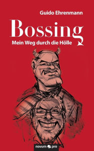 Title: Bossing: Mein Weg durch die Hölle, Author: Guido Ehrenmann