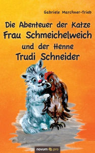 Title: Die Abenteuer der Katze Frau Schmeichelweich und der Henne Trudi Schneider, Author: Gabriele Marchner-Trieb