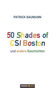 Title: 50 Shades of CSI Boston und andere Geschichten, Author: Patrick Baumann