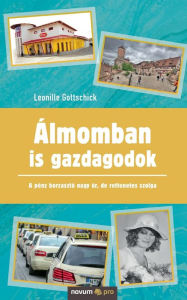 Title: Álmomban is gazdagodok: A pénz borzasztó nagy úr, de rettenetes szolga, Author: Leonille Gottschick