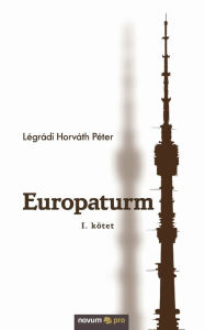 Title: Europaturm: I. kötet, Author: Légrádi Horváth Péter