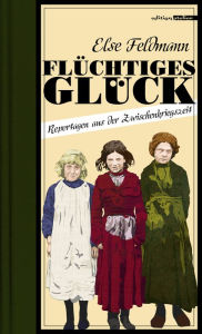 Title: Flüchtiges Glück: Reportagen aus der Zwischenkriegszeit, Author: Else Feldmann